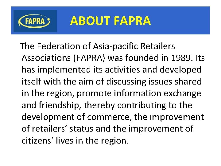 ABOUT FAPRA The Federation of Asia-pacific Retailers Associations (FAPRA) was founded in 1989. Its