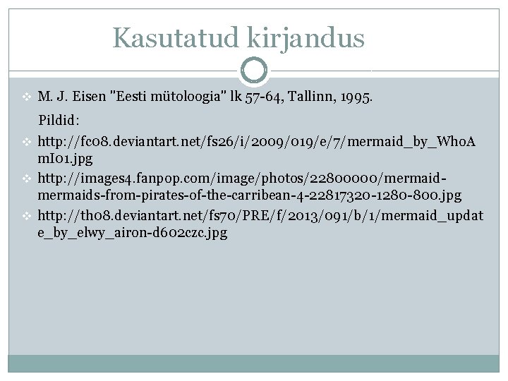 Kasutatud kirjandus v M. J. Eisen "Eesti mütoloogia" lk 57 -64, Tallinn, 1995. Pildid: