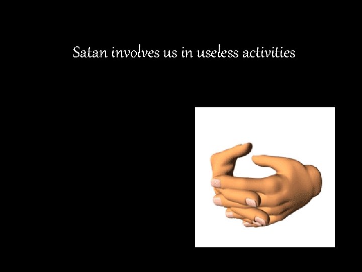 Satan involves us in useless activities 