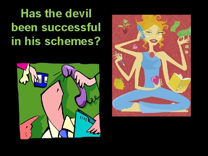 Has the devil been successful in his schemes? 