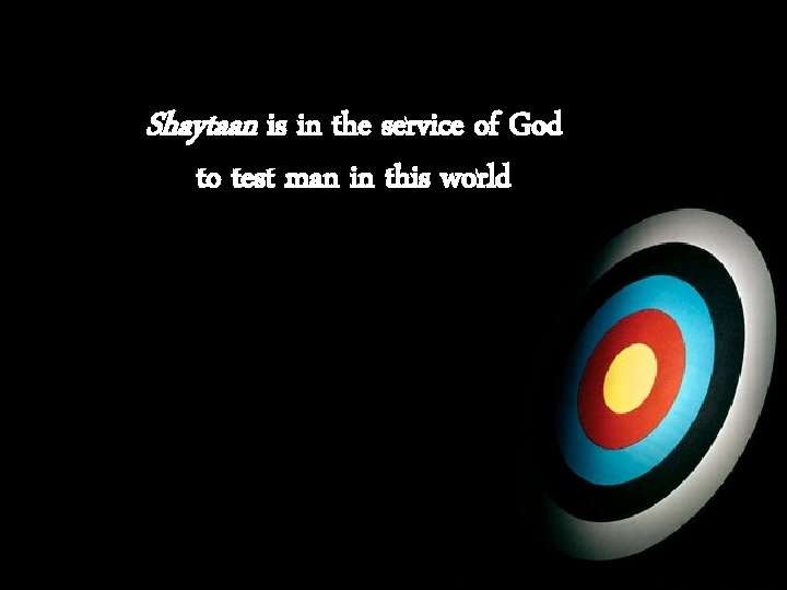 Shaytaan is in the service of God to test man in this world 