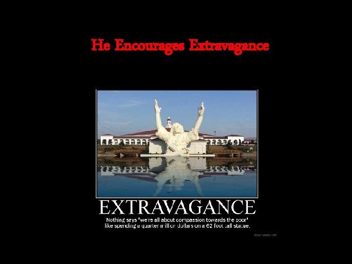 He Encourages Extravagance 