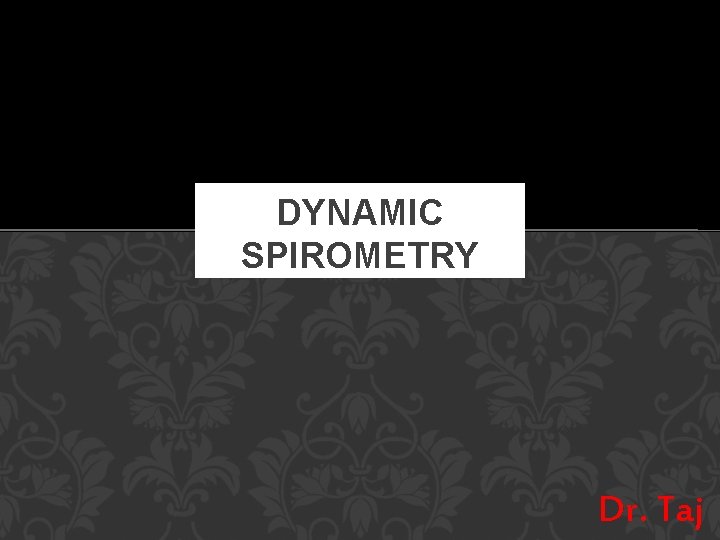 DYNAMIC SPIROMETRY Dr. Taj 