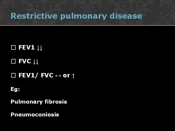 Restrictive pulmonary disease � FEV 1 ↓↓ � FVC ↓↓ � FEV 1/ FVC