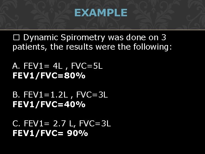 EXAMPLE � Dynamic Spirometry was done on 3 patients, the results were the following: