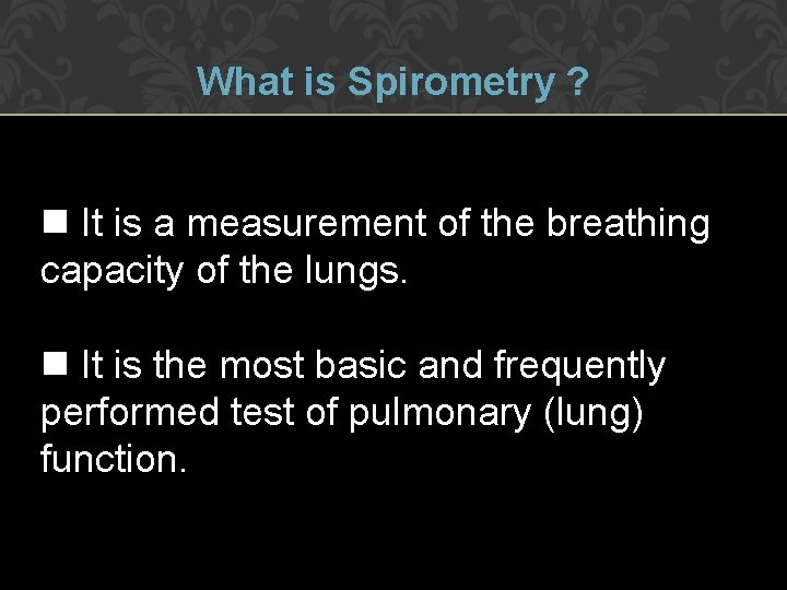 What is Spirometry ? It is a measurement of the breathing capacity of the