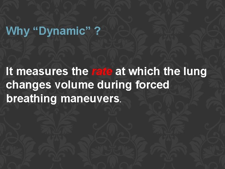 Why “Dynamic” ? It measures the rate at which the lung changes volume during