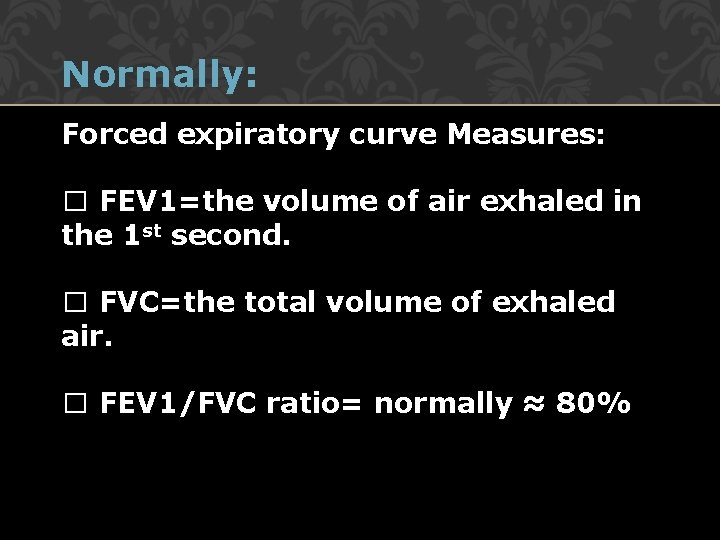Normally: Forced expiratory curve Measures: � FEV 1=the volume of air exhaled in the