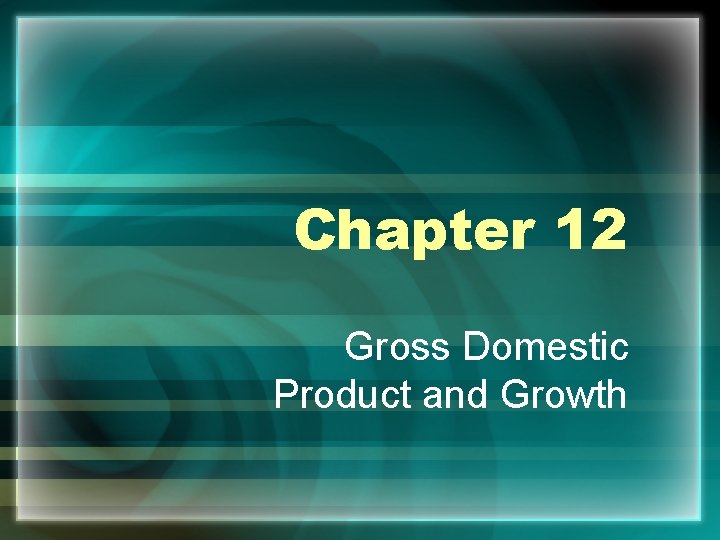 Chapter 12 Gross Domestic Product and Growth 