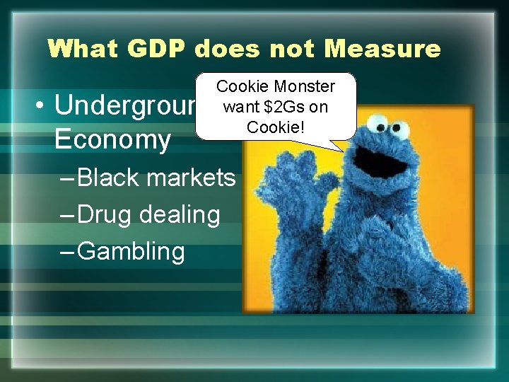 What GDP does not Measure Cookie Monster want $2 Gs on Cookie! • Underground