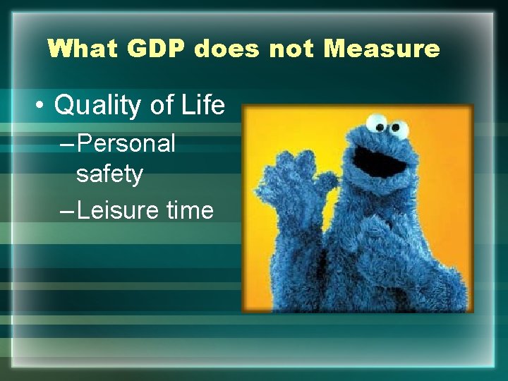 What GDP does not Measure • Quality of Life – Personal safety – Leisure