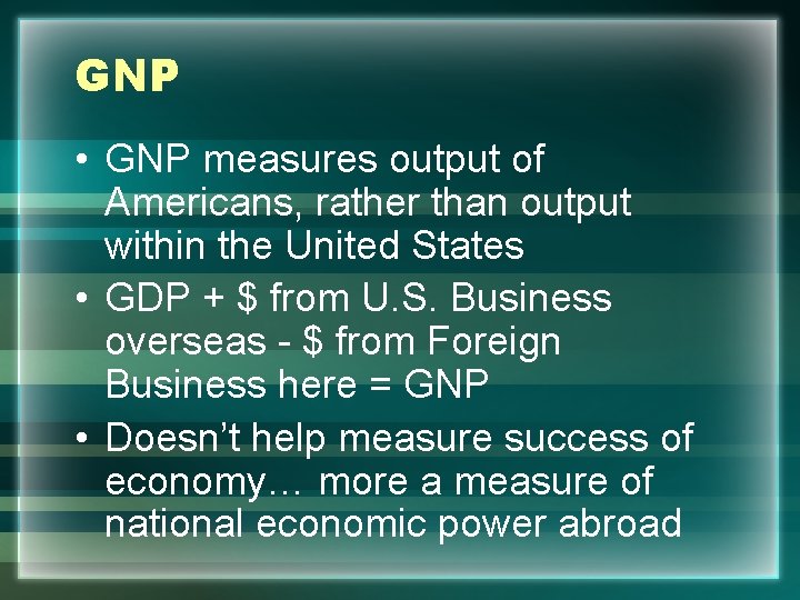GNP • GNP measures output of Americans, rather than output within the United States
