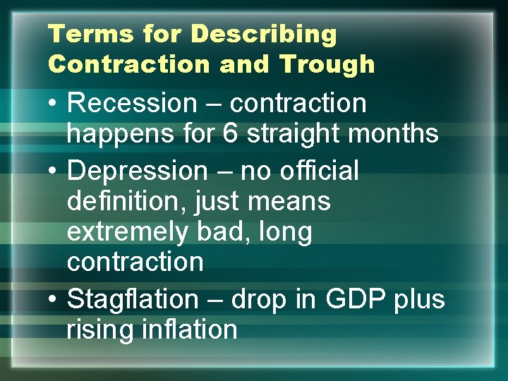 Terms for Describing Contraction and Trough • Recession – contraction happens for 6 straight