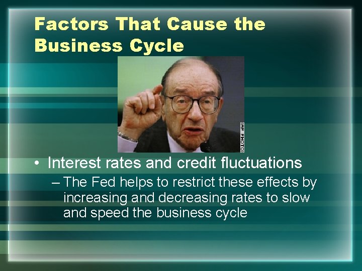 Factors That Cause the Business Cycle • Interest rates and credit fluctuations – The