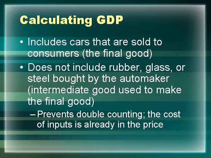 Calculating GDP • Includes cars that are sold to consumers (the final good) •