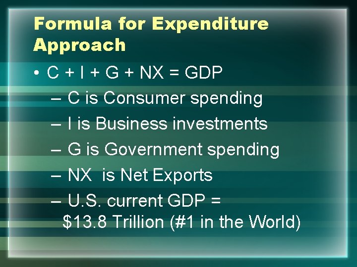 Formula for Expenditure Approach • C + I + G + NX = GDP