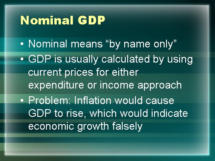 Nominal GDP • Nominal means “by name only” • GDP is usually calculated by