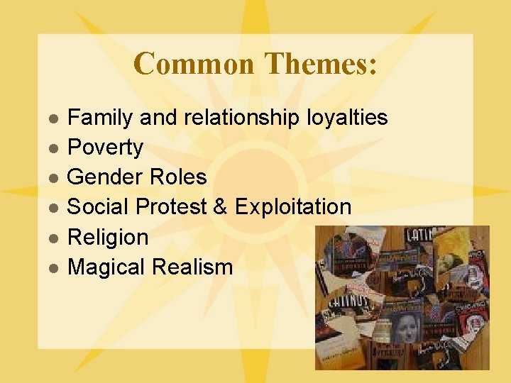 Common Themes: l l l Family and relationship loyalties Poverty Gender Roles Social Protest