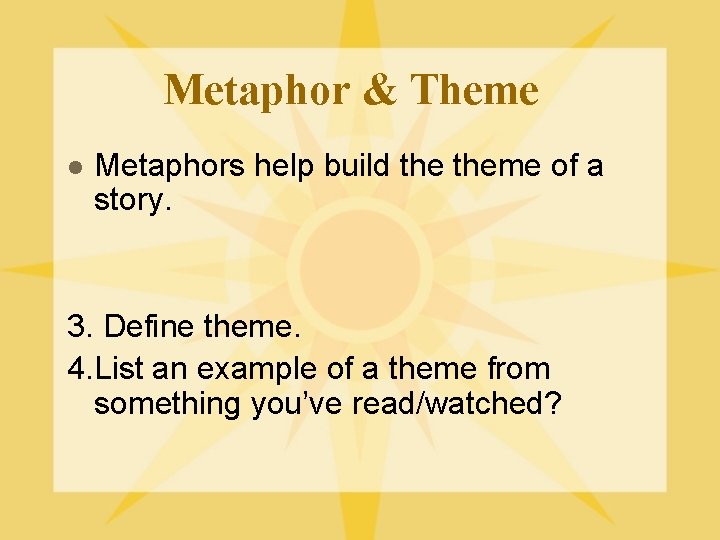 Metaphor & Theme l Metaphors help build theme of a story. 3. Define theme.