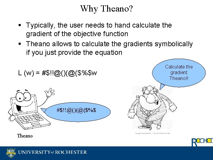 Why Theano? § Typically, the user needs to hand calculate the gradient of the