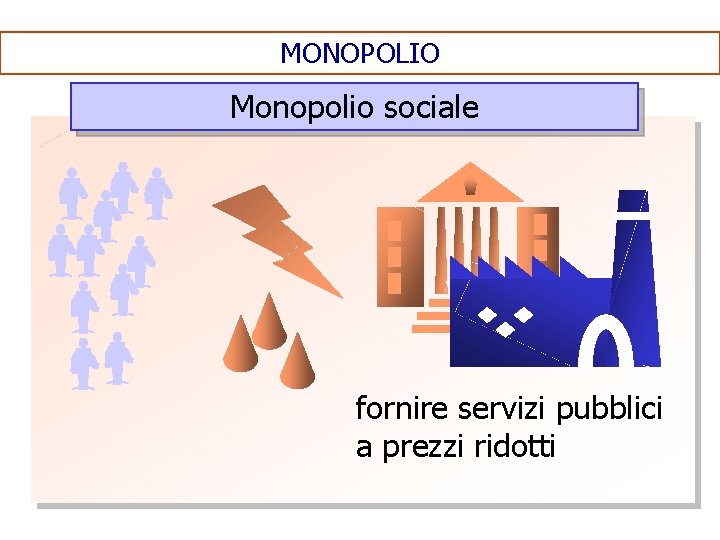 MONOPOLIO Monopolio sociale fornire servizi pubblici a prezzi ridotti 