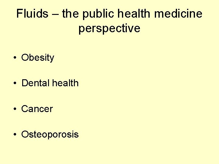 Fluids – the public health medicine perspective • Obesity • Dental health • Cancer