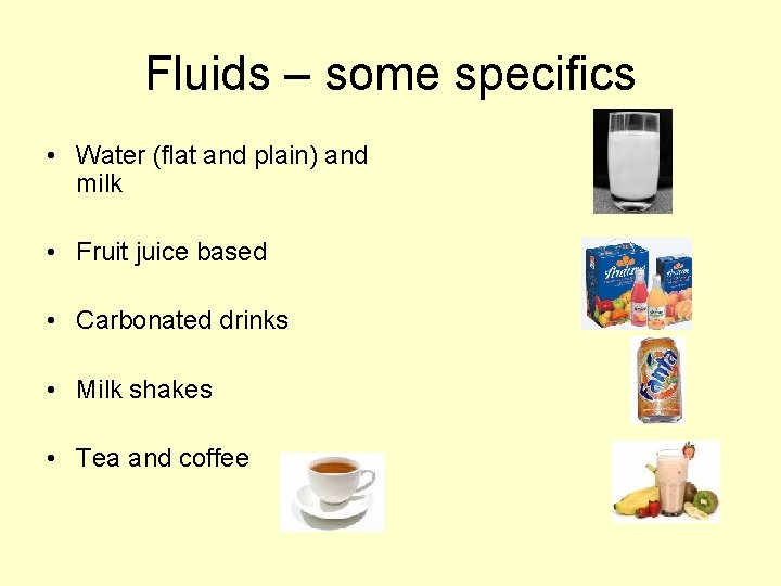 Fluids – some specifics • Water (flat and plain) and milk • Fruit juice