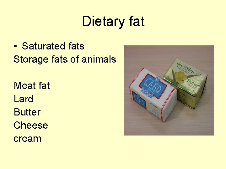 Dietary fat • Saturated fats Storage fats of animals Meat fat Lard Butter Cheese