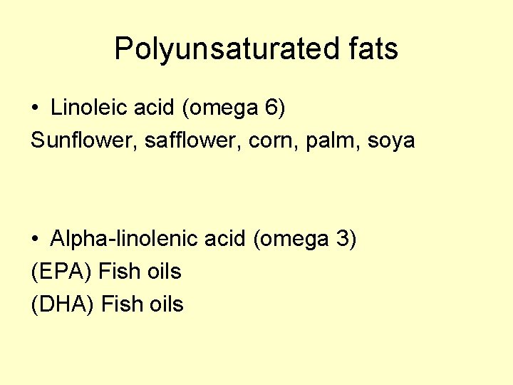 Polyunsaturated fats • Linoleic acid (omega 6) Sunflower, safflower, corn, palm, soya • Alpha-linolenic