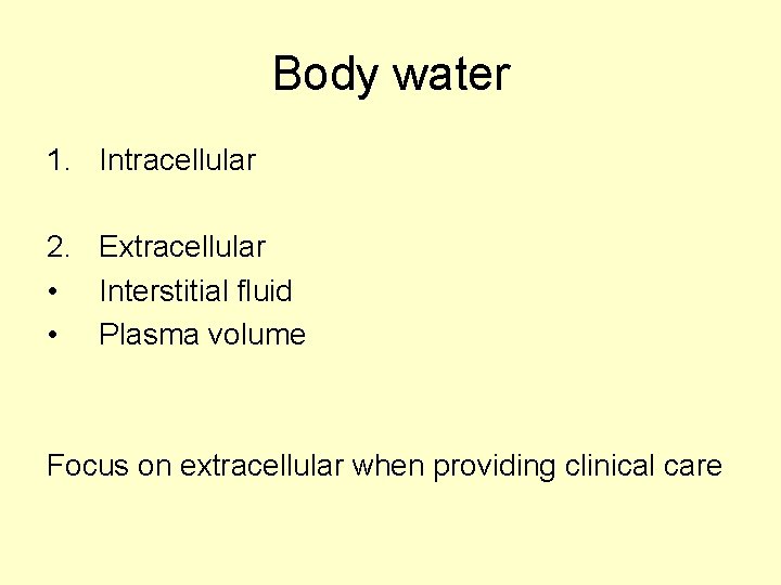 Body water 1. Intracellular 2. Extracellular • Interstitial fluid • Plasma volume Focus on
