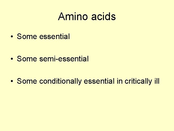 Amino acids • Some essential • Some semi-essential • Some conditionally essential in critically