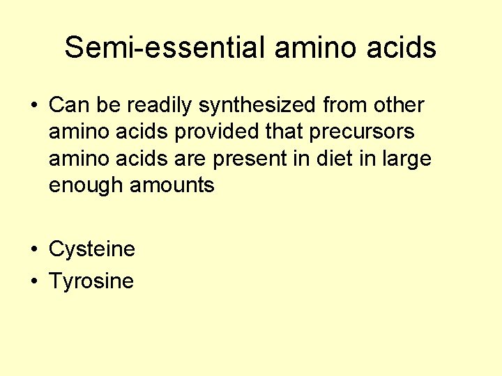 Semi-essential amino acids • Can be readily synthesized from other amino acids provided that