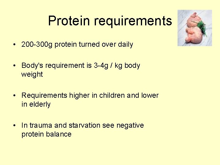 Protein requirements • 200 -300 g protein turned over daily • Body's requirement is