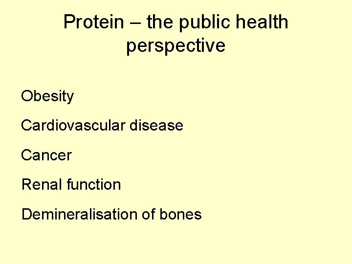 Protein – the public health perspective Obesity Cardiovascular disease Cancer Renal function Demineralisation of