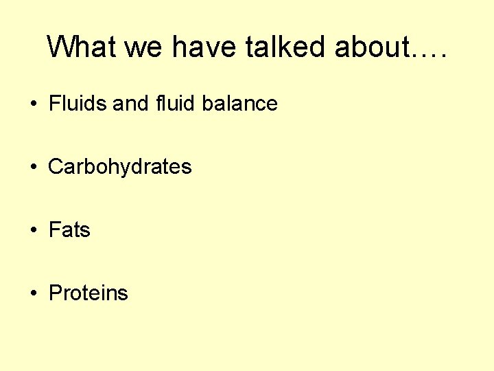 What we have talked about…. • Fluids and fluid balance • Carbohydrates • Fats