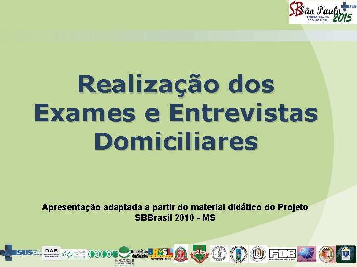 Realização dos Exames e Entrevistas Domiciliares Apresentação adaptada a partir do material didático do