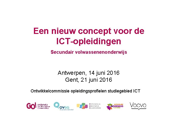 Een nieuw concept voor de ICT-opleidingen Secundair volwassenenonderwijs Antwerpen, 14 juni 2016 Gent, 21