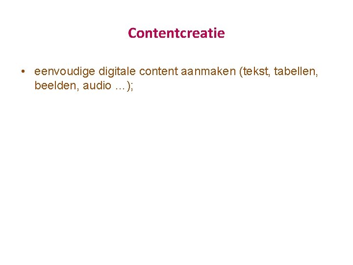 Contentcreatie • eenvoudige digitale content aanmaken (tekst, tabellen, beelden, audio …); 