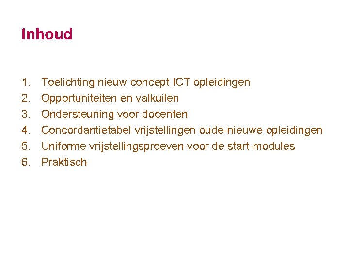 Inhoud 1. 2. 3. 4. 5. 6. Toelichting nieuw concept ICT opleidingen Opportuniteiten en Inhoud 1. 2. 3. 4. 5. 6. Toelichting nieuw concept ICT opleidingen Opportuniteiten en