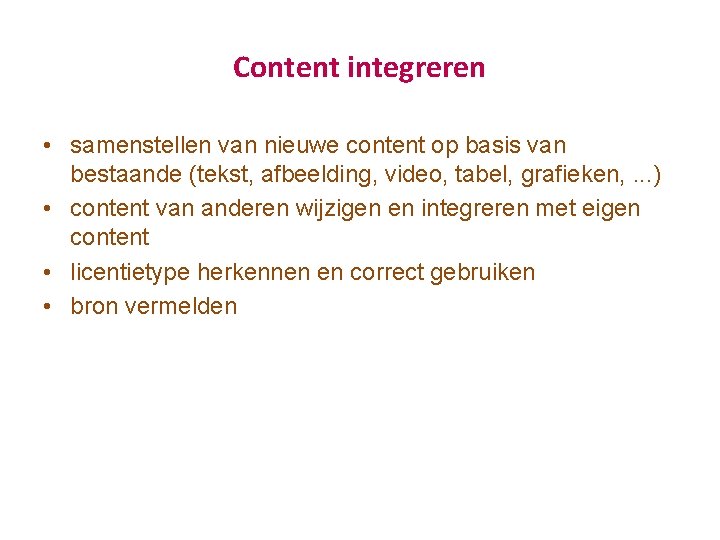 Content integreren • samenstellen van nieuwe content op basis van bestaande (tekst, afbeelding, video,