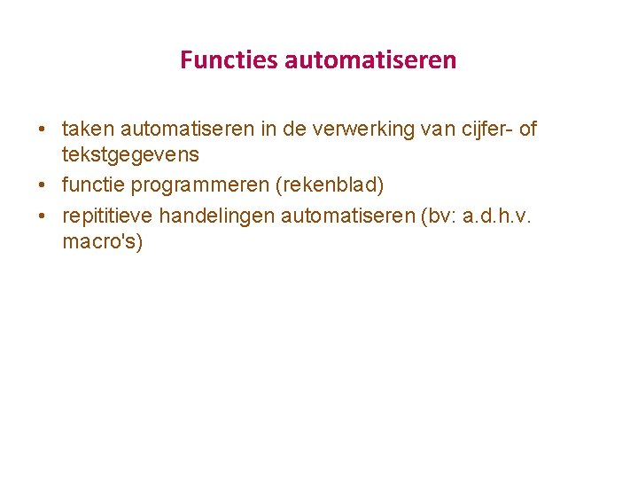 Functies automatiseren • taken automatiseren in de verwerking van cijfer of tekstgegevens • functie