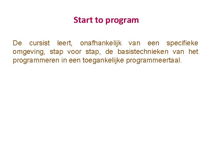 Start to program De cursist leert, onafhankelijk van een specifieke omgeving, stap voor stap,