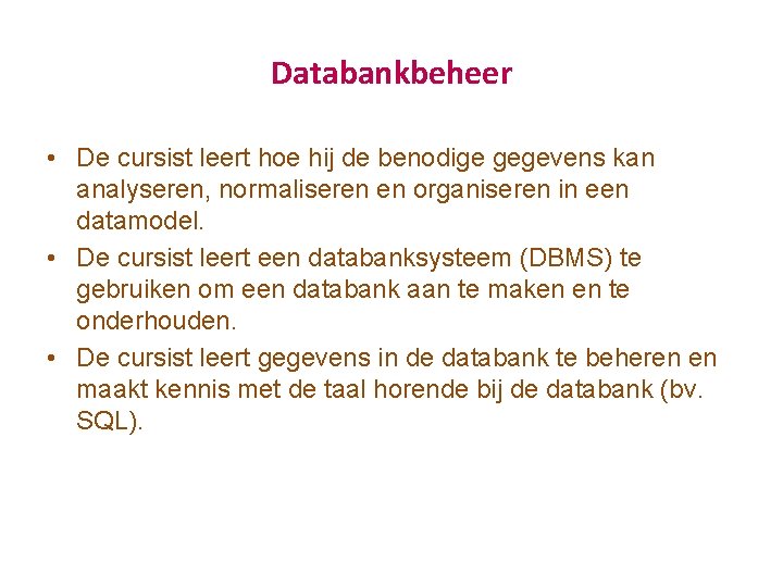 Databankbeheer • De cursist leert hoe hij de benodige gegevens kan analyseren, normaliseren en Databankbeheer • De cursist leert hoe hij de benodige gegevens kan analyseren, normaliseren en