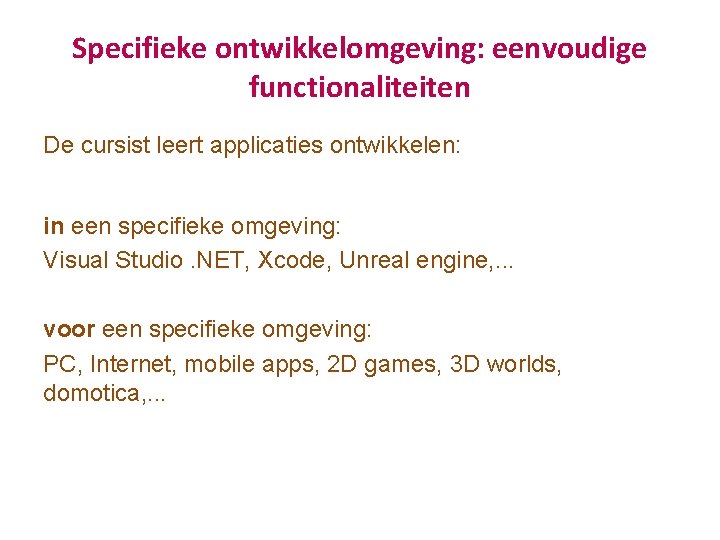 Specifieke ontwikkelomgeving: eenvoudige functionaliteiten De cursist leert applicaties ontwikkelen: in een specifieke omgeving: Visual