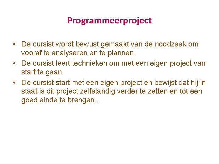 Programmeerproject • De cursist wordt bewust gemaakt van de noodzaak om vooraf te analyseren Programmeerproject • De cursist wordt bewust gemaakt van de noodzaak om vooraf te analyseren