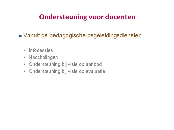 Ondersteuning voor docenten Vanuit de pedagogische begeleidingsdiensten · · Infosessies Nascholingen Ondersteuning bij visie Ondersteuning voor docenten Vanuit de pedagogische begeleidingsdiensten · · Infosessies Nascholingen Ondersteuning bij visie