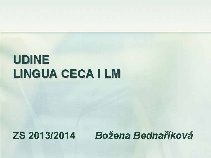 UDINE LINGUA CECA I LM ZS 2013/2014 Božena Bednaříková 