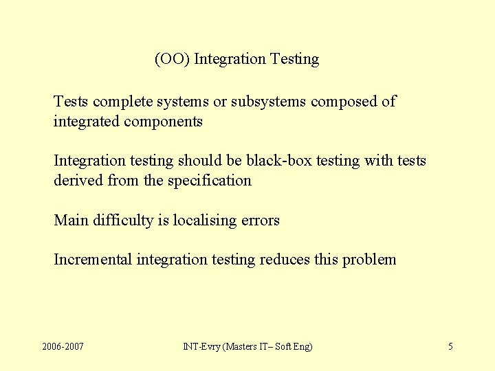 (OO) Integration Testing Tests complete systems or subsystems composed of integrated components Integration testing