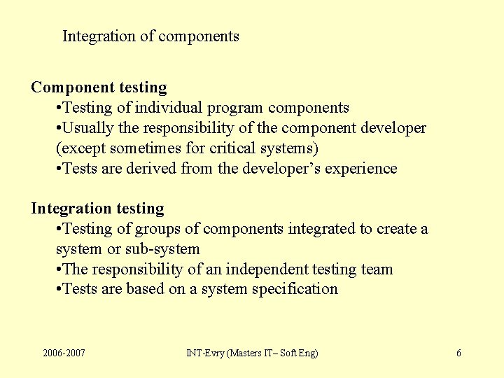 Integration of components Component testing • Testing of individual program components • Usually the