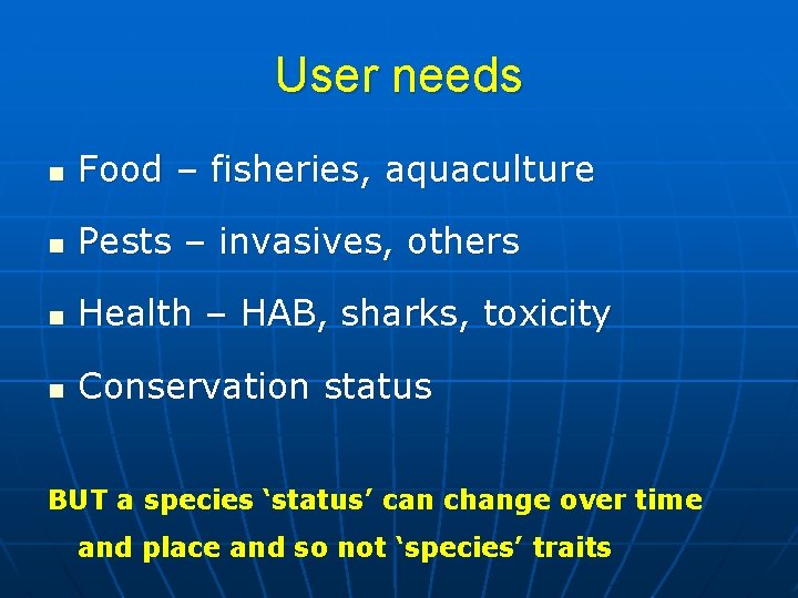 User needs n Food – fisheries, aquaculture n Pests – invasives, others n Health